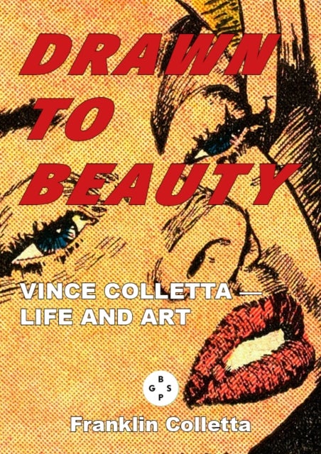 Drawn to Beauty: The Life and Art of Vince Colletta - The Life and Art of Vincent Colletta
