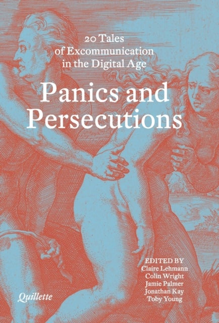 Panics and Persecutions - 20 Quillette Tales of Excommunication in the Digital Age