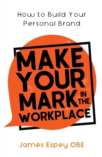 Make Your Mark in the Workplace - How to Build your Personal Brand