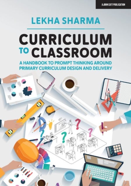 Bilde av Curriculum To Classroom: A Handbook To Prompt Thinking Around Primary Curriculum Design And Delivery Av Lekha Sharma