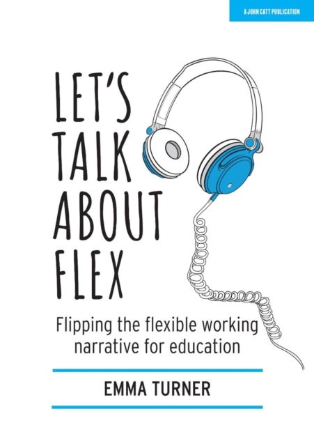 Bilde av Let&#039;s Talk About Flex: Flipping The Flexible Working Narrative For Education Av Emma Turner