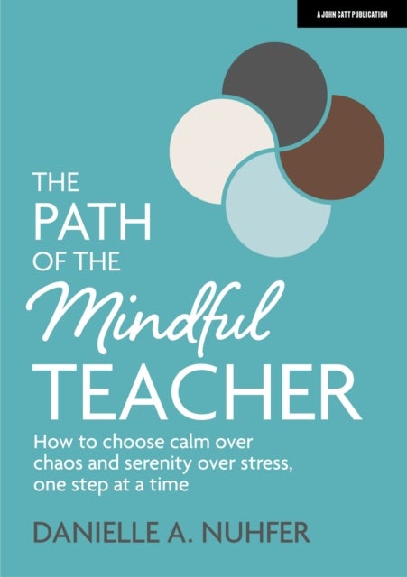 Bilde av The Path Of The Mindful Teacher: How To Choose Calm Over Chaos And Serenity Over Stress, One Step At Av Danielle Nuhfer