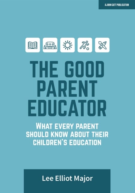 Bilde av The Good Parent Educator: What Every Parent Should Know About Their Children&#039;s Education Av Lee Elliot Major