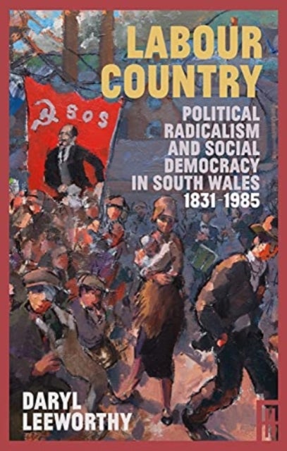 Labour Country - Political Radicalism and Social Democracy in South Wales 1831-1985