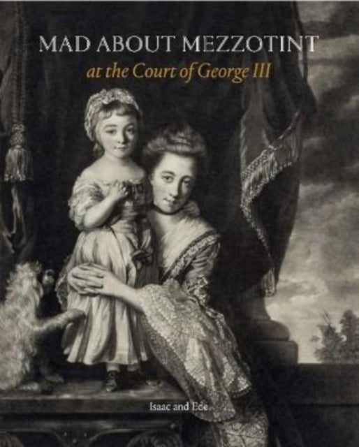 Mad about Mezzotint - At the Court of George III