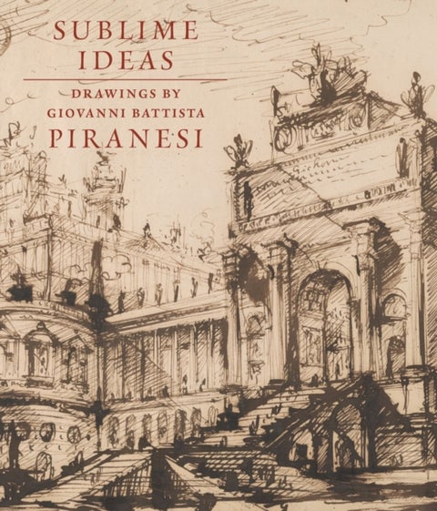 Sublime Ideas - Giovanni Battista Piranesi