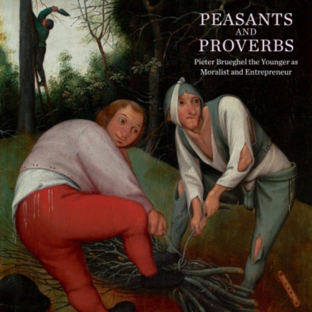Peasants and Proverbs - Pieter Brueghel the Younger as Moralist and Entrepreneur
