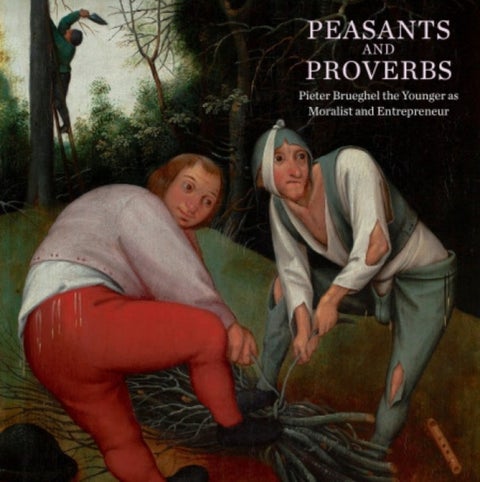 Peasants and Proverbs - Pieter Brueghel the Younger as Moralist and Entrepreneur