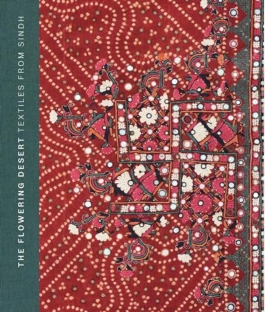The Flowering Desert: Textiles From Sindh - Second Edition
