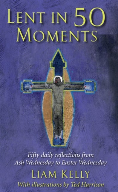 Lent In 50 Moments - Fifty daily reflections from Ash Wednesday to Easter Wednesday
