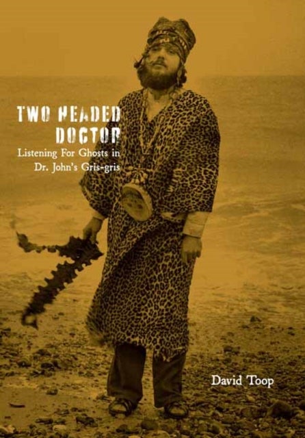 Two-Headed Doctor - Listening For Ghosts in Dr. Johns Gris-Gris