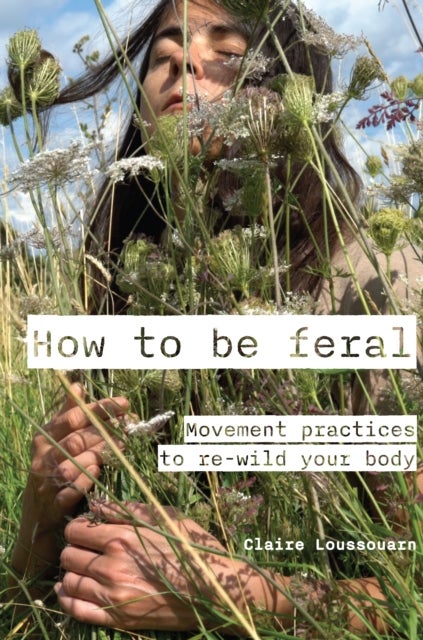 How to be feral - Movement practices to re-wild your body