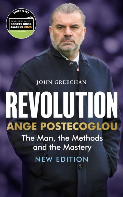 Revolution - Ange Postecoglou: The Man, the Methods and the Mastery
