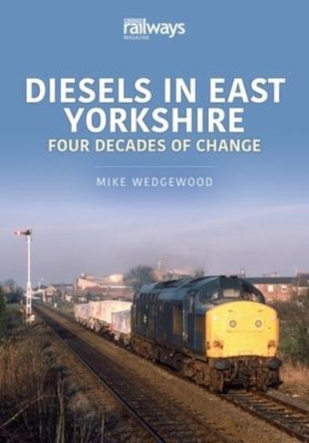 Diesels in East Yorkshire - Four Decades of Change