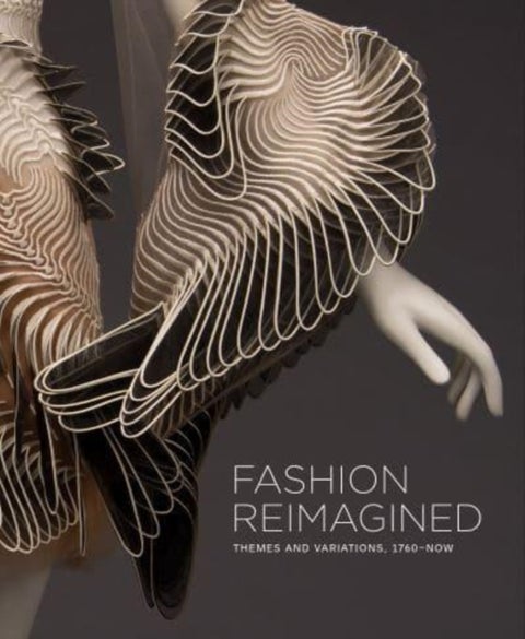 Fashion Reimagined - Themes and Variations 1700-Now