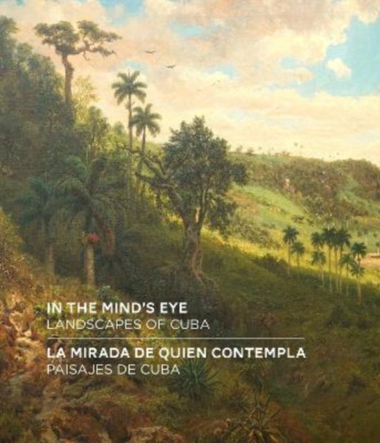 In the Mind's Eye / La Mirada de Quien Contempla - Landscapes of Cuba / Paisajes de Cuba (English/Spanish Bilingual Edition)