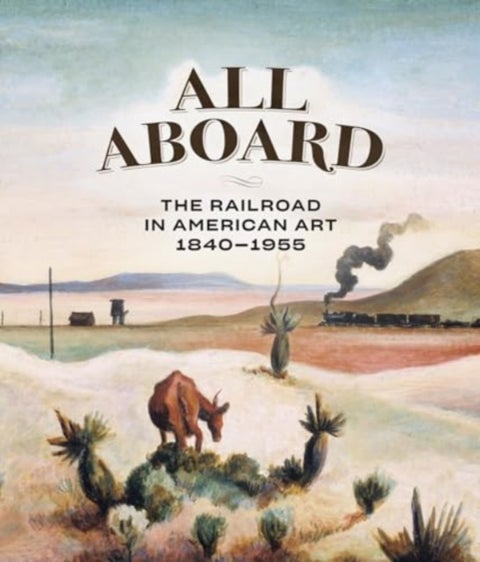 All Aboard - The Railroad in American Art, 1840 - 1955