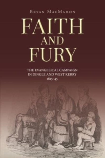 Faith and Fury - The evangelical campaign in Dingle and West Kerry, 1825-45