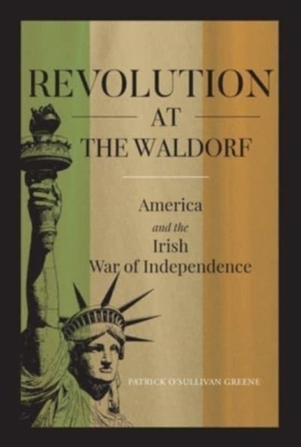 Revolution at the Waldorf - America and the Irish War of Independence