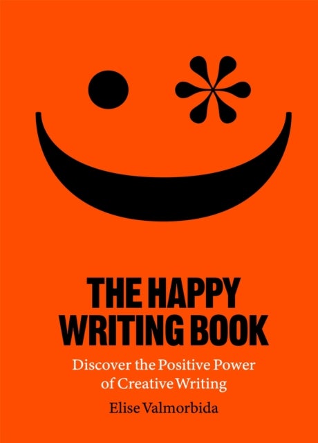 The Happy Writing Book - Discover the Positive Power of Creative Writing
