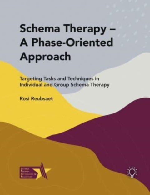 Schema Therapy - A Phase-Oriented Approach - Targeting Tasks and Techniques in Individual and Group Schema Therapy