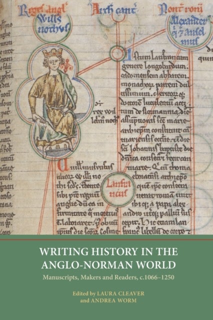 Writing History in the Anglo-Norman World - Manuscripts, Makers and Readers, c.1066-c.1250