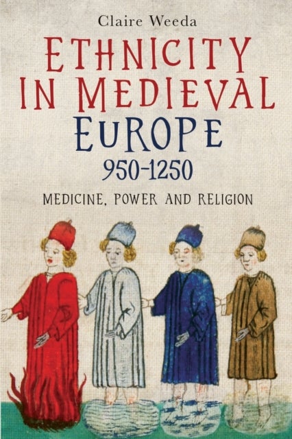 Ethnicity in Medieval Europe, 950-1250 - Medicine, Power and Religion