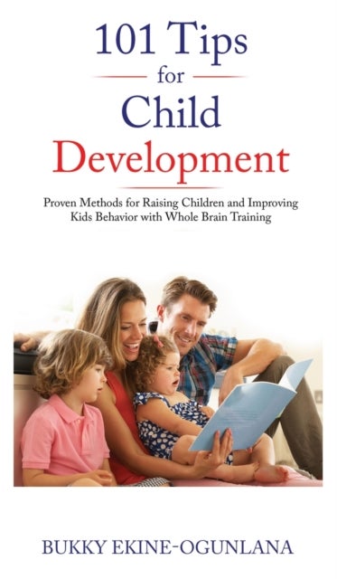 101 Tips for Child Development - Proven Methods for Raising Children and Improving Kids Behavior with Whole Brain Training