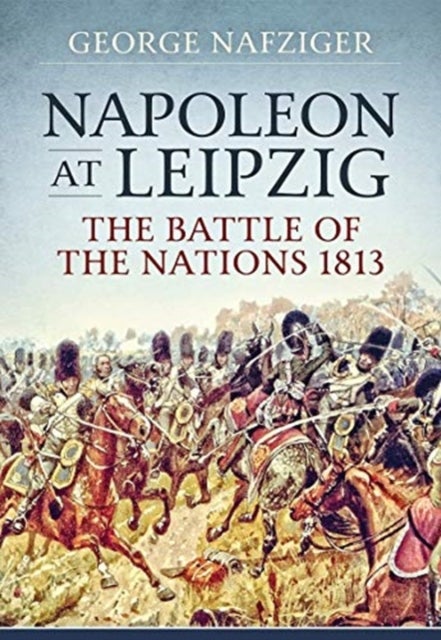 Napoleon at Leipzig - The Battle of the Nations 1813