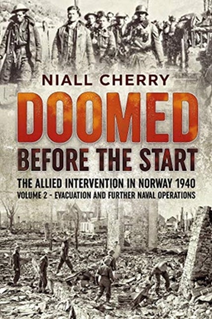 Doomed Before the Start - The Allied Intervention in Norway 1940 Volume 2 Evacuation and Further Naval Operations