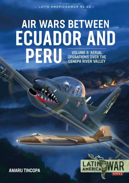 Air Wars Between Ecuador and Peru Volume 3 - Aerial Operations Over the Condor Mountain Range, 1995