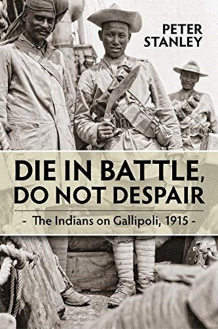 Die in Battle, Do Not Despair - The Indians on Gallipoli 1915