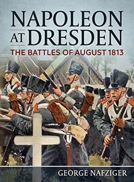 Napoleon at Dresden - The Battles of August 1813