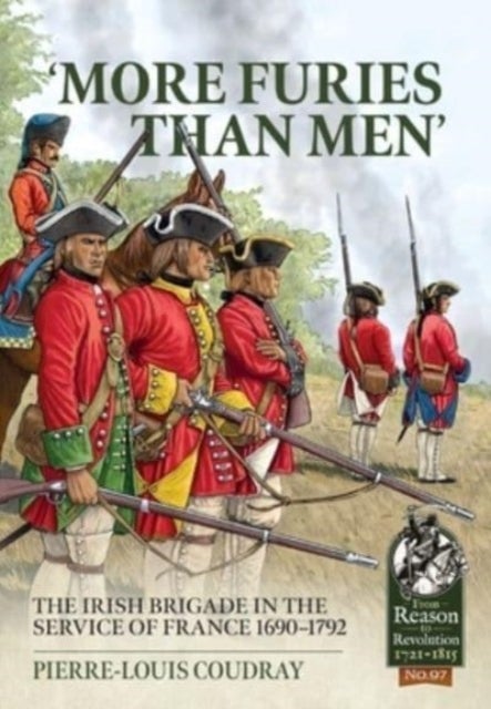 More Furies Than Men' - The Irish Brigade in the Service of France 1690-1792