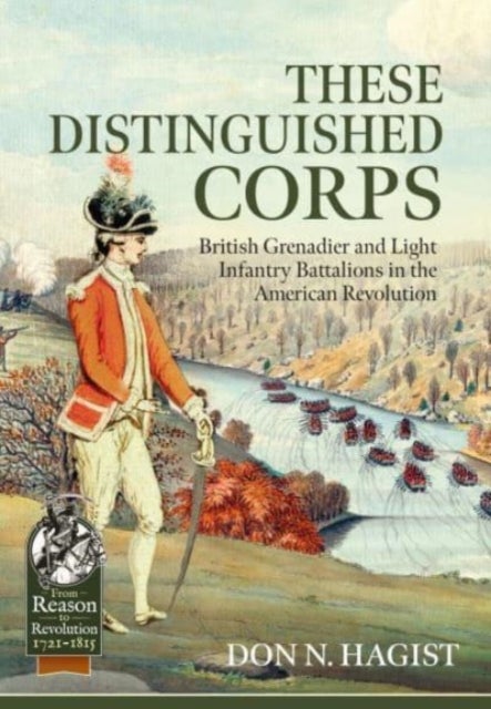 These Distinguished Corps - British Grenadier and Light Infantry Battalions in the American Revolution