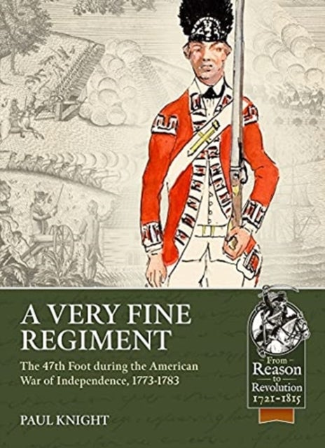 A Very Fine Regiment - The 47th Foot During the American War of Independence, 1773-1783