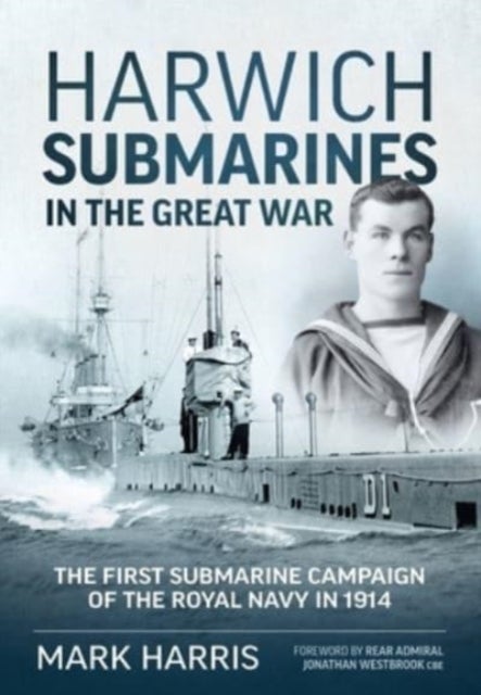 Bilde av Harwich Submarines In The Great War Av Mark Harris, Rear Admiral Jonathan Westbrook Cbe