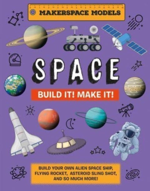 Build It! Make It! SPACE - Makerspace Models. Build your Own Alien Spaceship, Flying Rocket, Asteroid Sling Shot - Over 25 Awes
