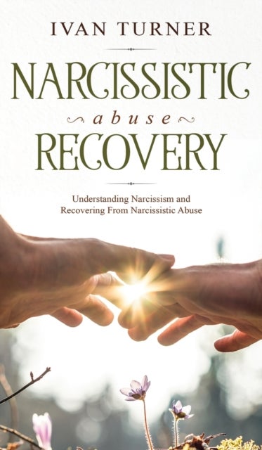 Narcissistic Abuse Recovery - Understanding Narcissism And Recovering From Narcissistic Abuse