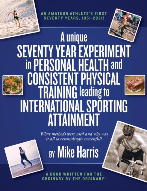 Bilde av A Unique Seventy Year Experiment In Personal Health And Consistent Physical Training Leading To Int Av Mike Harris