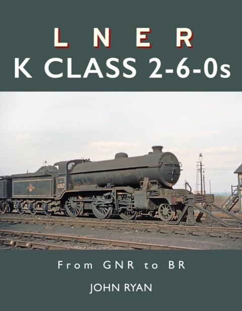 LNER K Class 2-6-0's - From GNR to BR
