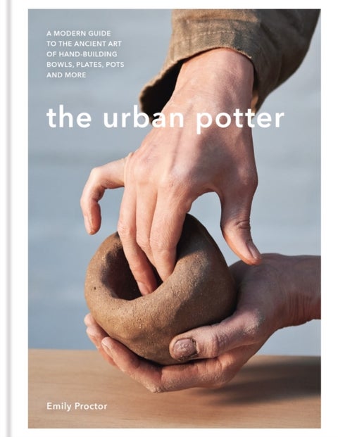 The Urban Potter - A modern guide to the ancient art of hand-building bowls, plates, pots and more