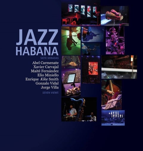 Jazz Habana - Siete Miradas/Seven Views. A Photographic celebration of Cuban Jazz