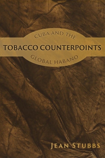 Tobacco Counterpoints - Cuba and the Global Habano