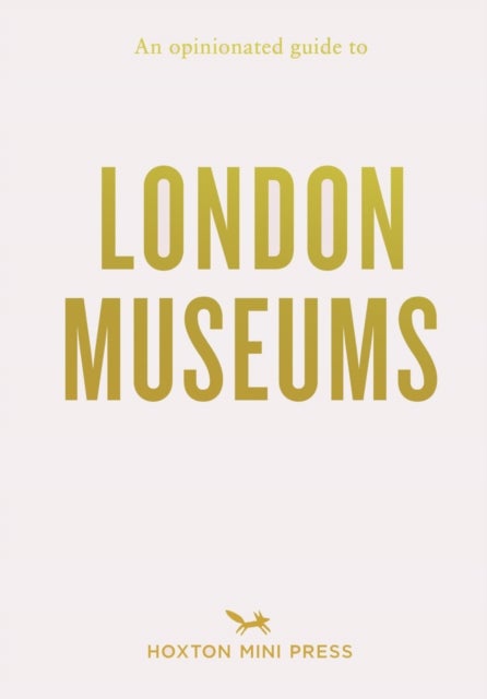 An Opinionated Guide To London Museums