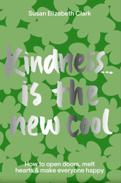 Kindness... is the New Cool - How to Open Doors, Melt Hearts & Make Everyone Happier