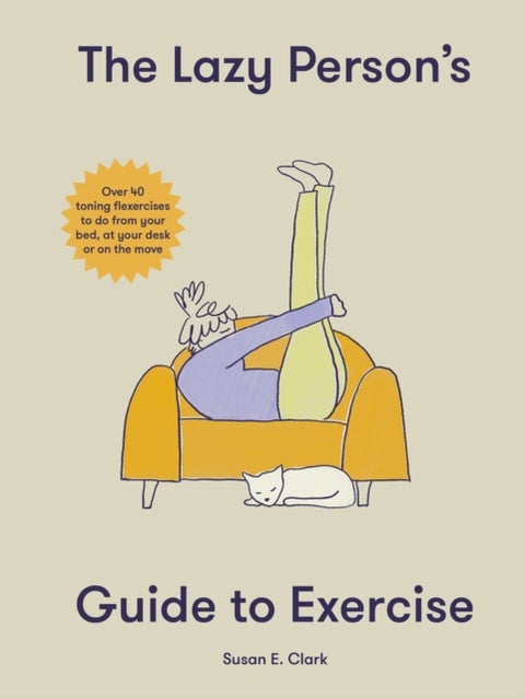 The Lazy Person's Guide to Exercise - Over 40 toning flexercises to do from your bed, couch or while you wait