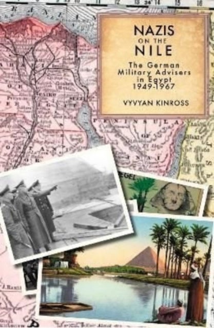 Nazis on the Nile - The German Military Advisers in Egypt 1949-1967
