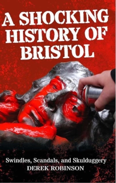 A Shocking History Of Bristol - Swindles, Scandals And Skulduggery