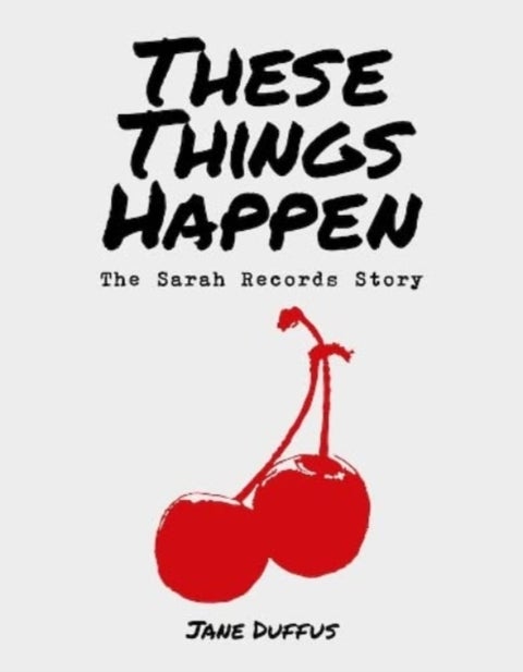 These Things Happen - The Sarah Records Story